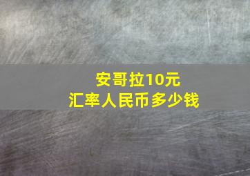 安哥拉10元 汇率人民币多少钱